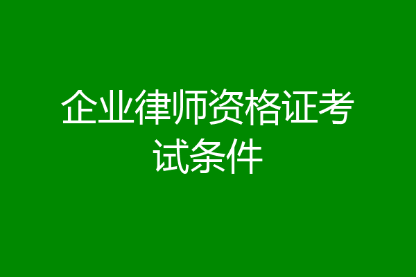企业律师资格证考试条件