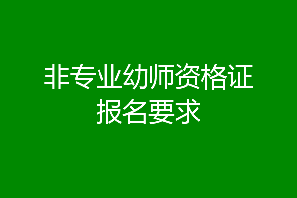 非专业幼师资格证报名要求