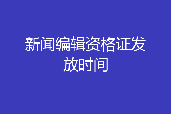 新闻编辑资格证发放时间