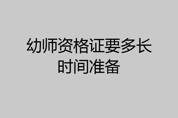 幼师资格证要多长时间准备