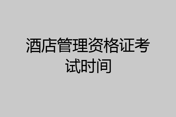 酒店管理资格证考试时间