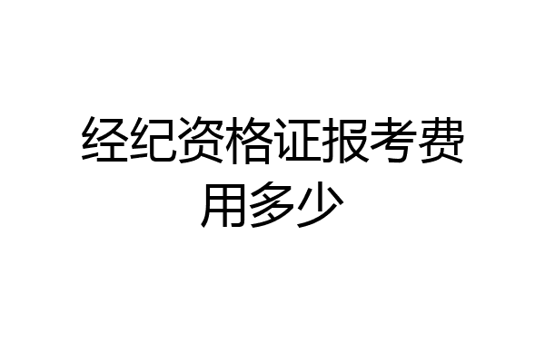 经纪资格证报考费用多少