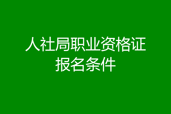 人社局职业资格证报名条件