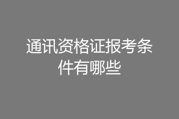 通讯资格证报考条件有哪些
