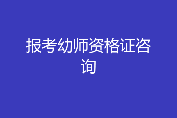 报考幼师资格证咨询