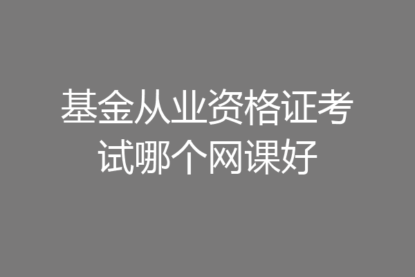 基金从业资格证考试哪个网课好
