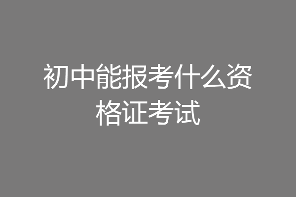 初中能报考什么资格证考试