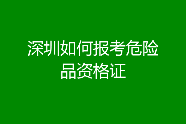 深圳如何报考危险品资格证