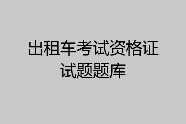 出租车考试资格证试题题库