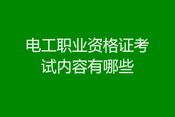 电工职业资格证考试内容有哪些