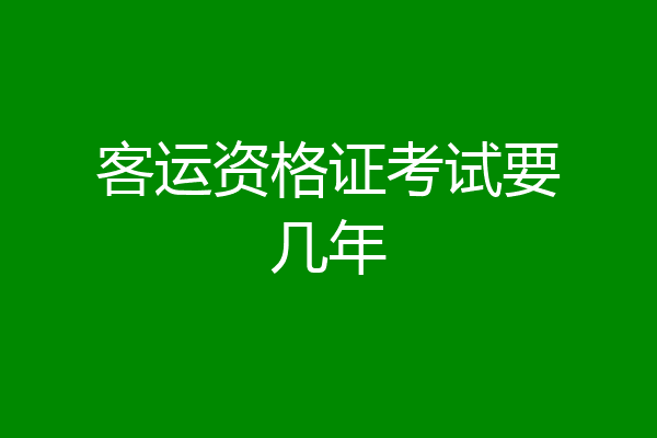 客运资格证考试要几年