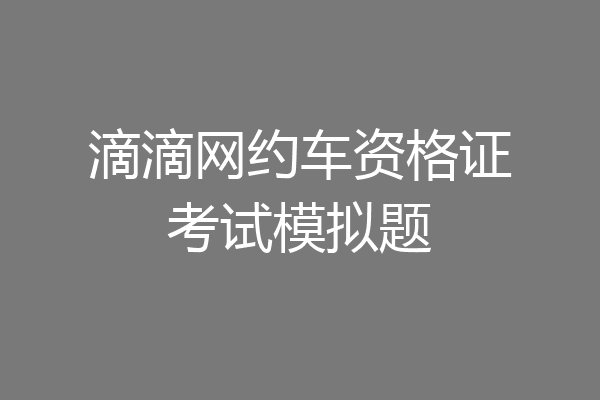 滴滴网约车资格证考试模拟题