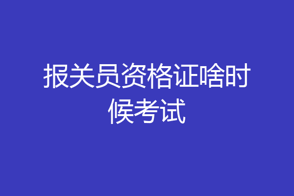报关员资格证啥时候考试