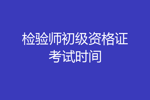 检验师初级资格证考试时间