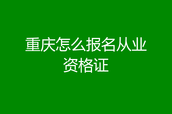 重庆怎么报名从业资格证