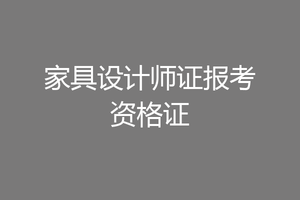 家具设计师证报考资格证