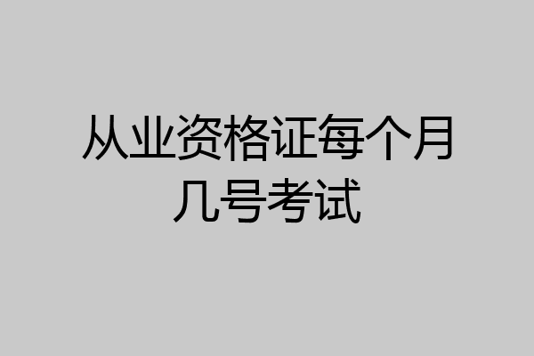 从业资格证每个月几号考试