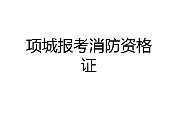 项城报考消防资格证