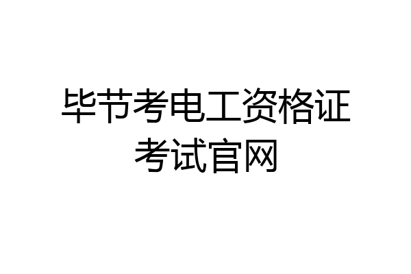 毕节考电工资格证考试官网
