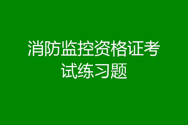 消防监控资格证考试练习题