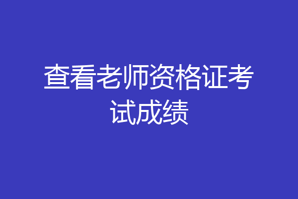 查看老师资格证考试成绩