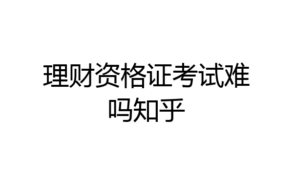 理财资格证考试难吗知乎