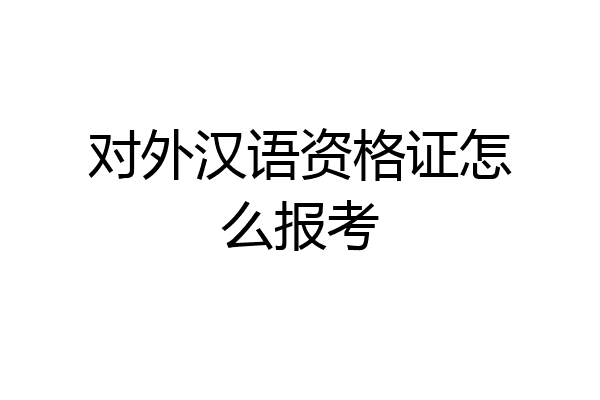 对外汉语资格证怎么报考