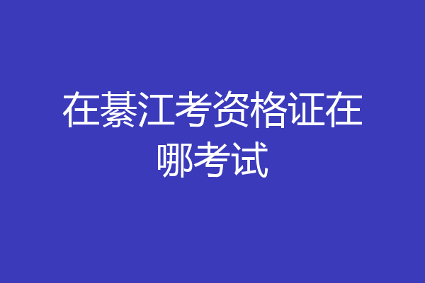 在綦江考资格证在哪考试