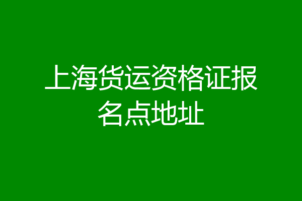 上海货运资格证报名点地址