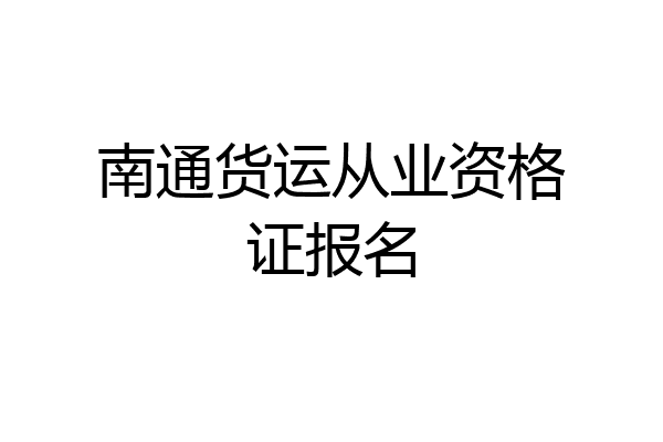 南通货运从业资格证报名