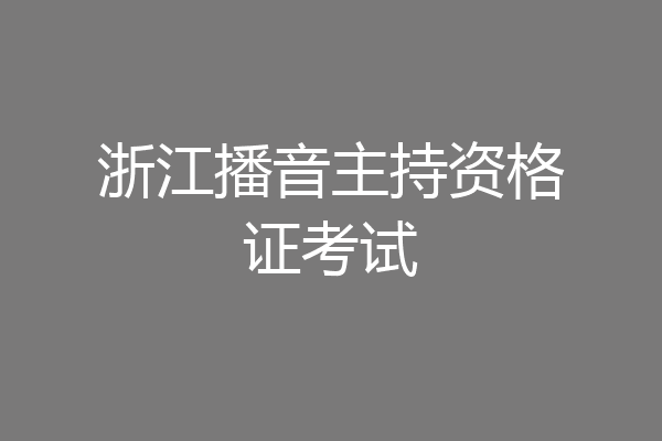浙江播音主持资格证考试