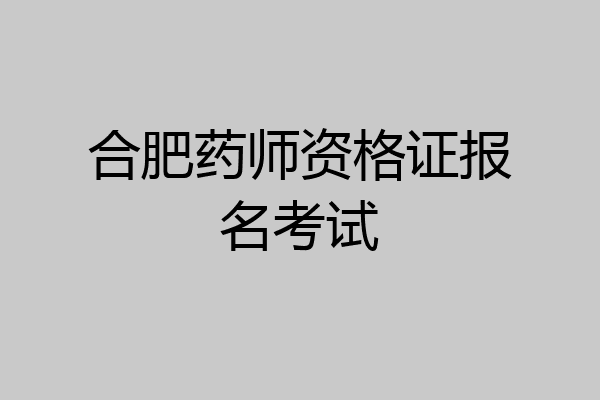 合肥药师资格证报名考试