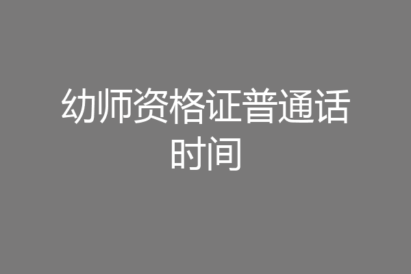 幼师资格证普通话时间