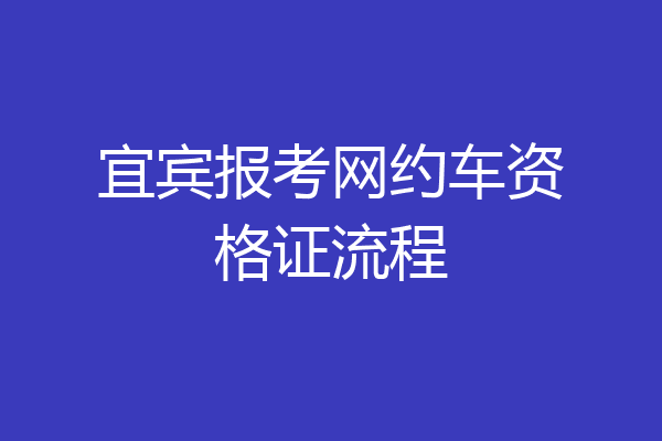 宜宾报考网约车资格证流程