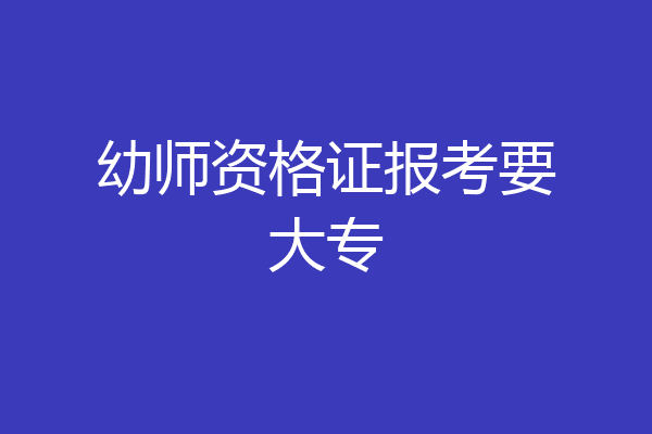 幼师资格证报考要大专