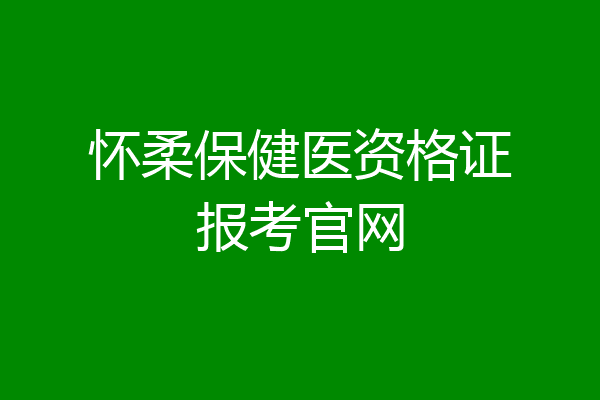 怀柔保健医资格证报考官网