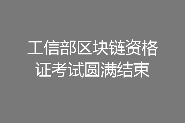 工信部区块链资格证考试圆满结束