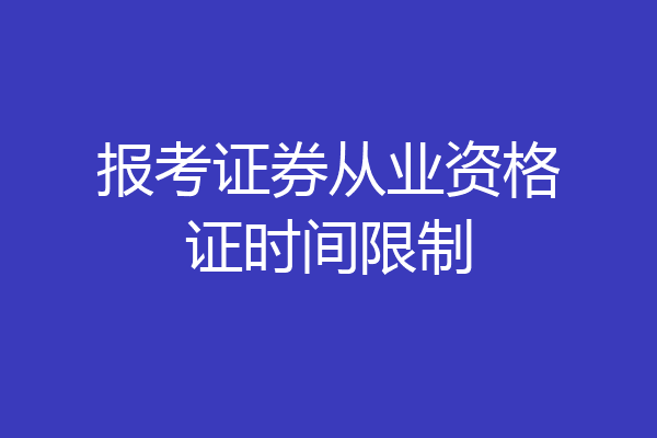 报考证券从业资格证时间限制
