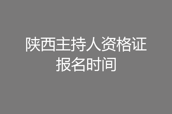 陕西主持人资格证报名时间