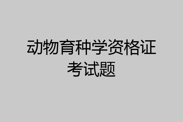 动物育种学资格证考试题
