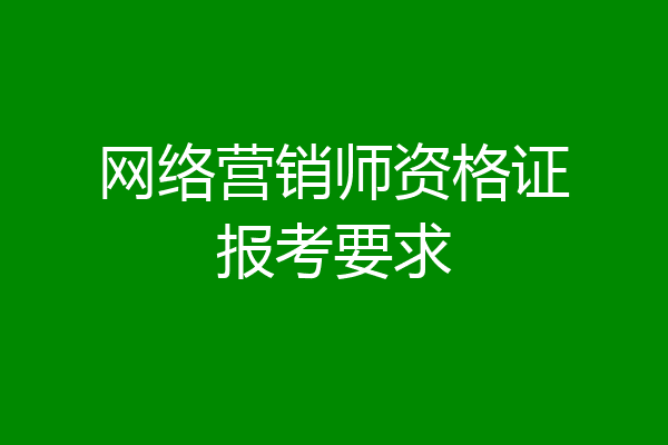 网络营销师资格证报考要求