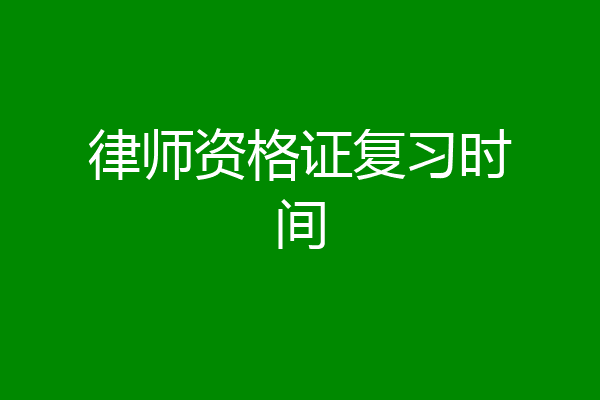 律师资格证复习时间