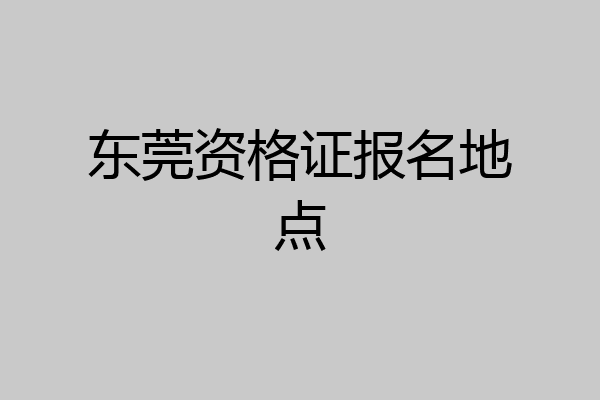 东莞资格证报名地点