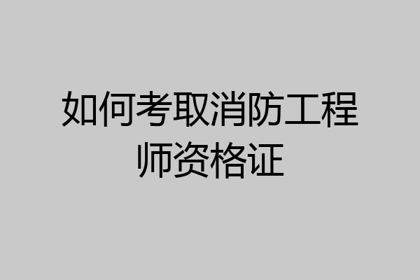 如何考取消防工程师资格证