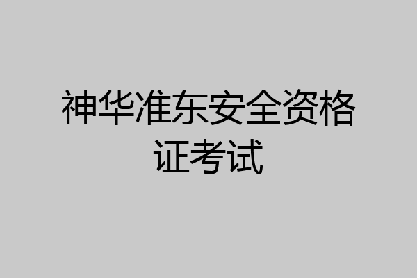 神华准东安全资格证考试