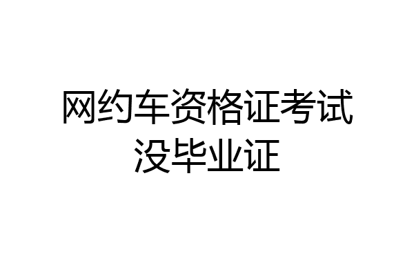 网约车资格证考试没毕业证