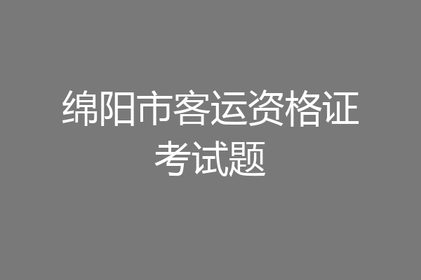 绵阳市客运资格证考试题