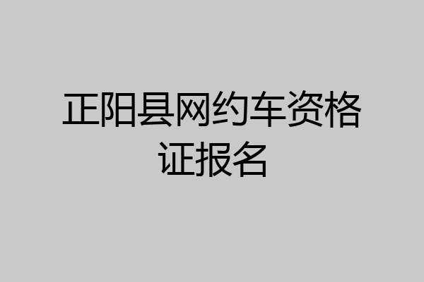 正阳县网约车资格证报名