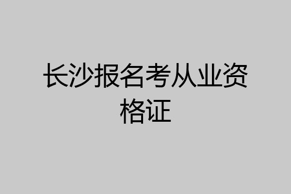长沙报名考从业资格证