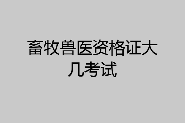 畜牧兽医资格证大几考试